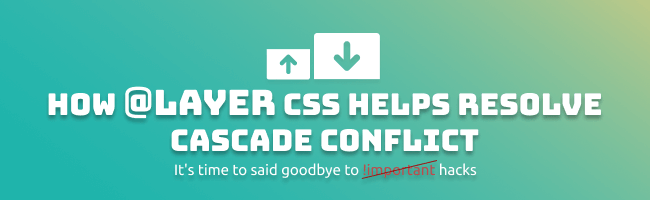 How @layer CSS helps resolve cascade conflict - it's time to said goodbye to CSS !important hacks